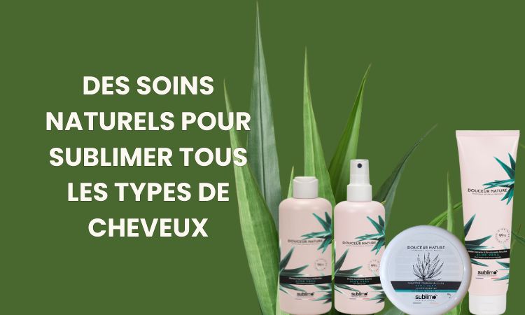Une gamme complète de soins naturels pour les cheveux à l'aloe Vera de la marque Sublimo Douceur Nature alignés devant une plante verte sur un fond vert évoquant la naturalisé et le respect de l'environnement et de ses utilisateurs. Une phrase est visible en grands caractères : Des soins naturels pour sublimer tous les types de cheveux